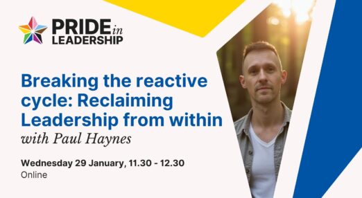 Breaking the reactive cycle: Reclaiming Leadership from within with Paul Haynes Wednesday 29 January, 11.30 - 12.30. Online